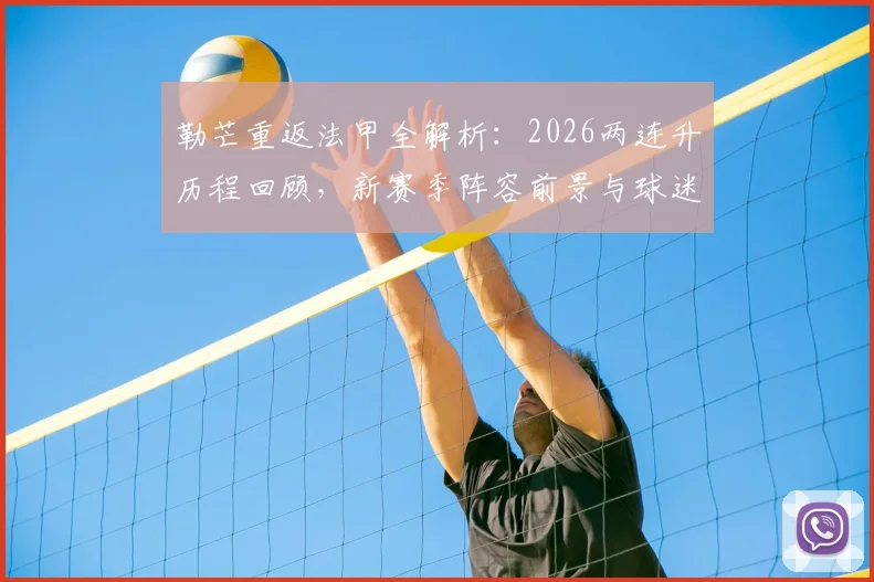 勒芒重返法甲全解析：2026两连升历程回顾，新赛季阵容前景与球迷狂欢一览