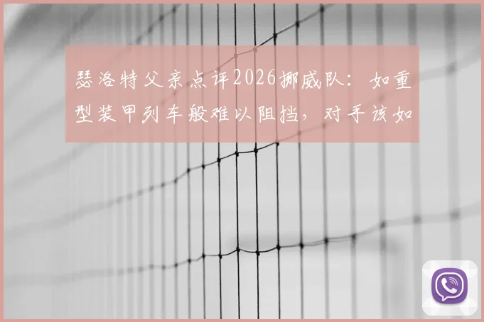 瑟洛特父亲点评2026挪威队：如重型装甲列车般难以阻挡，对手该如何应对？